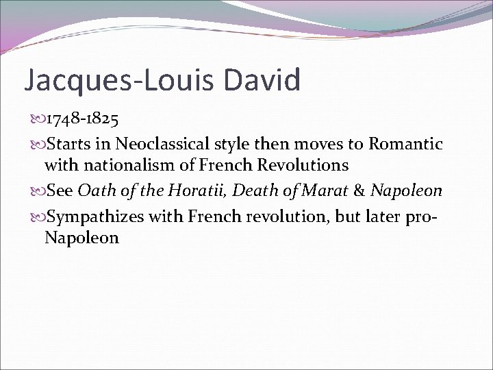 Jacques-Louis David 1748 -1825 Starts in Neoclassical style then moves to Romantic with nationalism