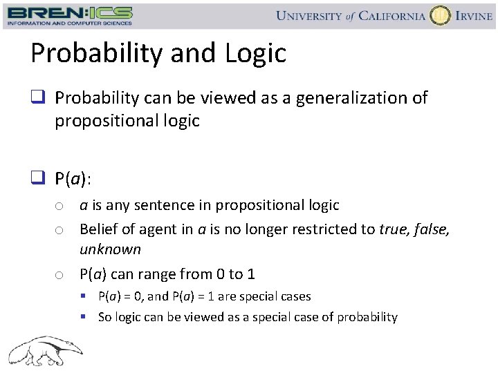 Probability and Logic q Probability can be viewed as a generalization of propositional logic