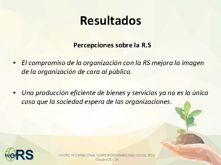 Resultados Percepciones sobre la R. S • El compromiso de la organización con la