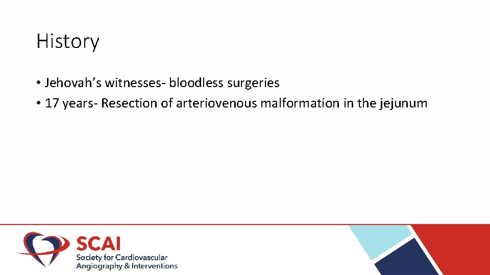 History • Jehovah’s witnesses- bloodless surgeries • 17 years- Resection of arteriovenous malformation in