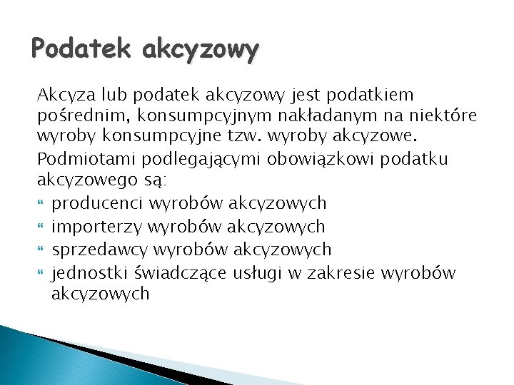 Podatek akcyzowy Akcyza lub podatek akcyzowy jest podatkiem pośrednim, konsumpcyjnym nakładanym na niektóre wyroby