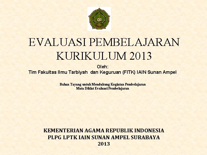 EVALUASI PEMBELAJARAN KURIKULUM 2013 Oleh: Tim Fakultas Ilmu Tarbiyah dan Keguruan (FITK) IAIN Sunan