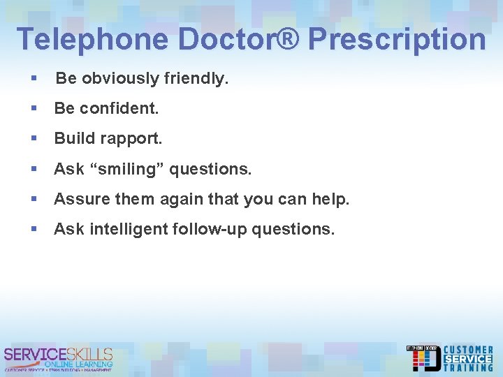 Telephone Doctor® Prescription § Be obviously friendly. § Be confident. § Build rapport. §