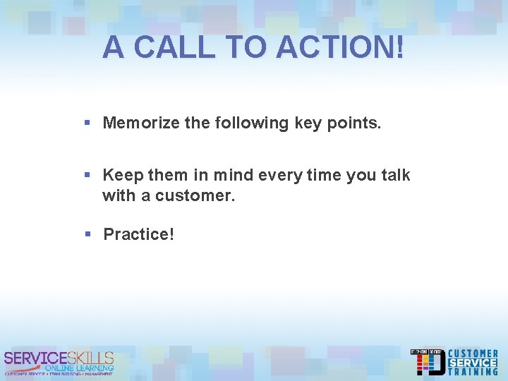 A CALL TO ACTION! § Memorize the following key points. § Keep them in