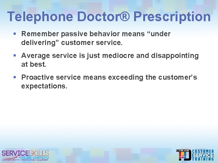 Telephone Doctor® Prescription § Remember passive behavior means “under delivering” customer service. § Average