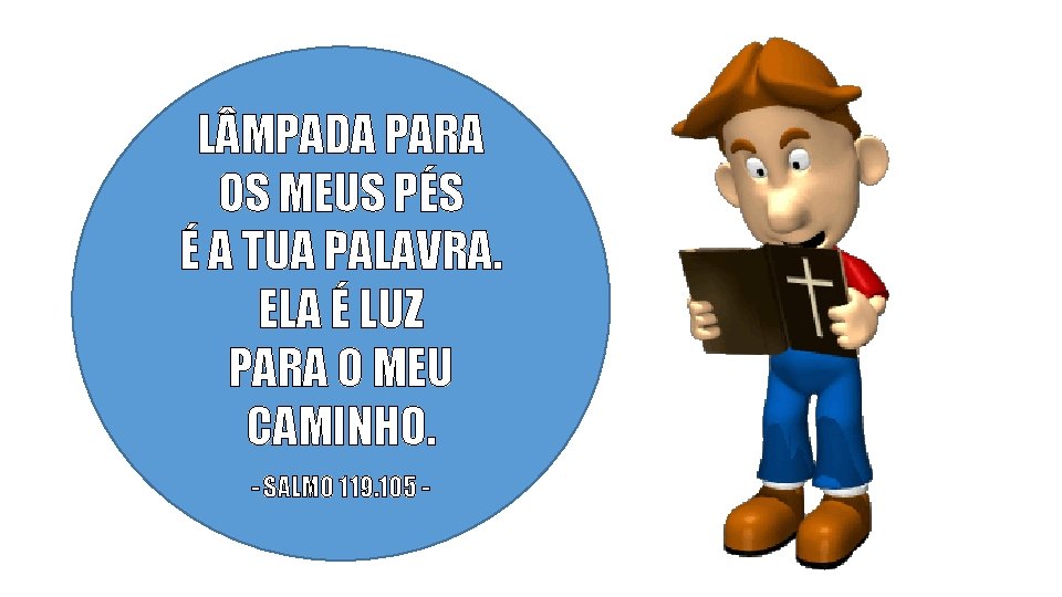 L MPADA PARA OS MEUS PÉS É A TUA PALAVRA. ELA É LUZ PARA