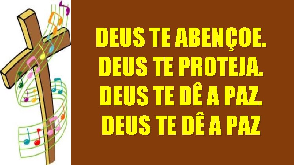 DEUS TE ABENÇOE. DEUS TE PROTEJA. DEUS TE DÊ A PAZ 