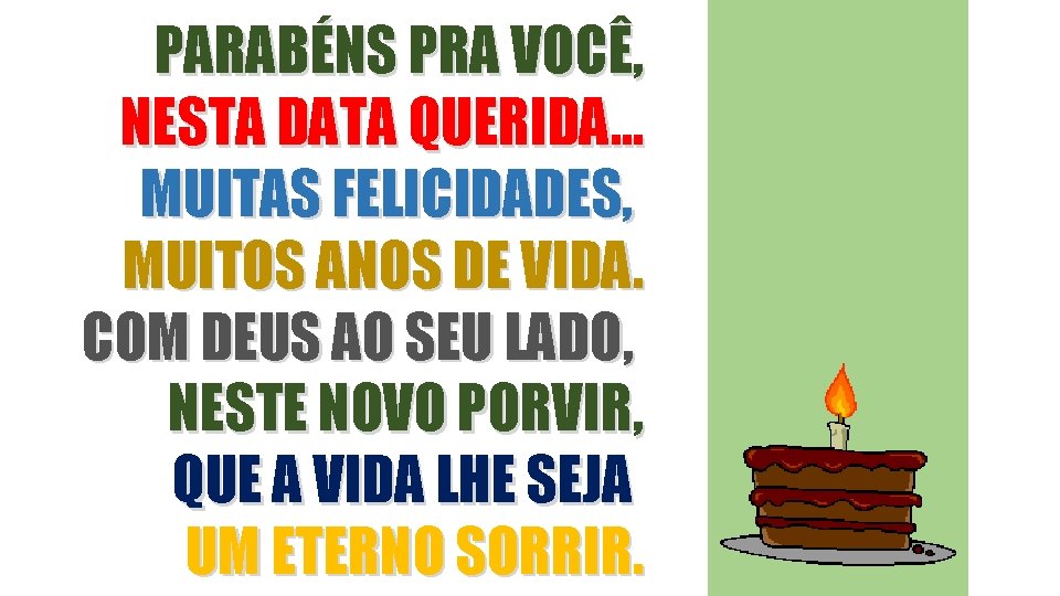 PARABÉNS PRA VOCÊ, NESTA DATA QUERIDA. . . MUITAS FELICIDADES, MUITOS ANOS DE VIDA.