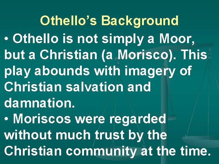 Othello’s Background • Othello is not simply a Moor, but a Christian (a Morisco).