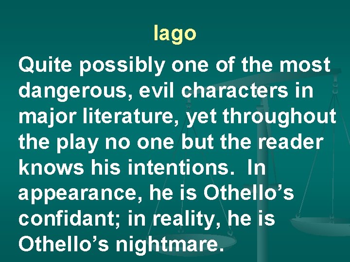 Iago Quite possibly one of the most dangerous, evil characters in major literature, yet