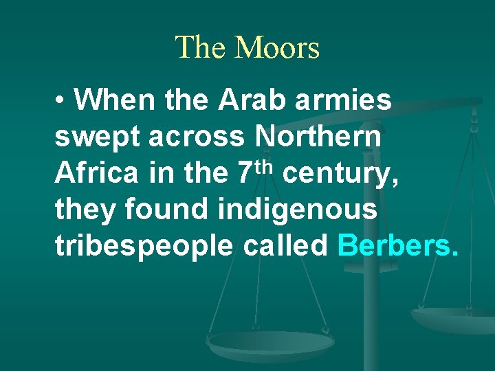 The Moors • When the Arab armies swept across Northern Africa in the 7
