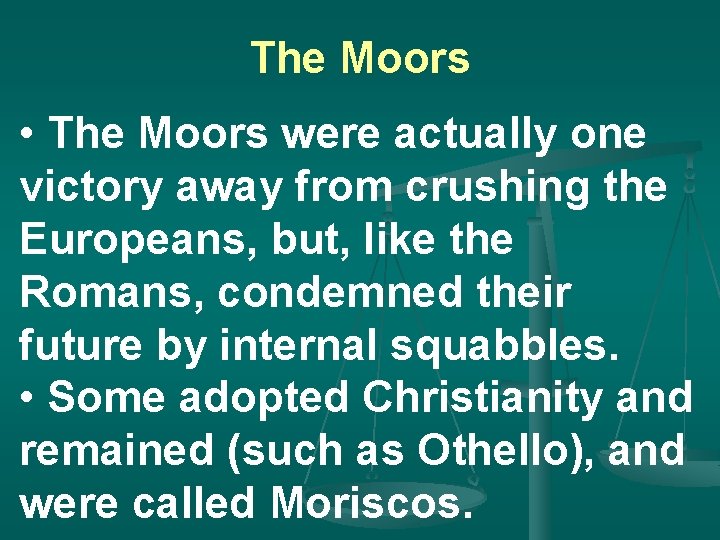 The Moors • The Moors were actually one victory away from crushing the Europeans,