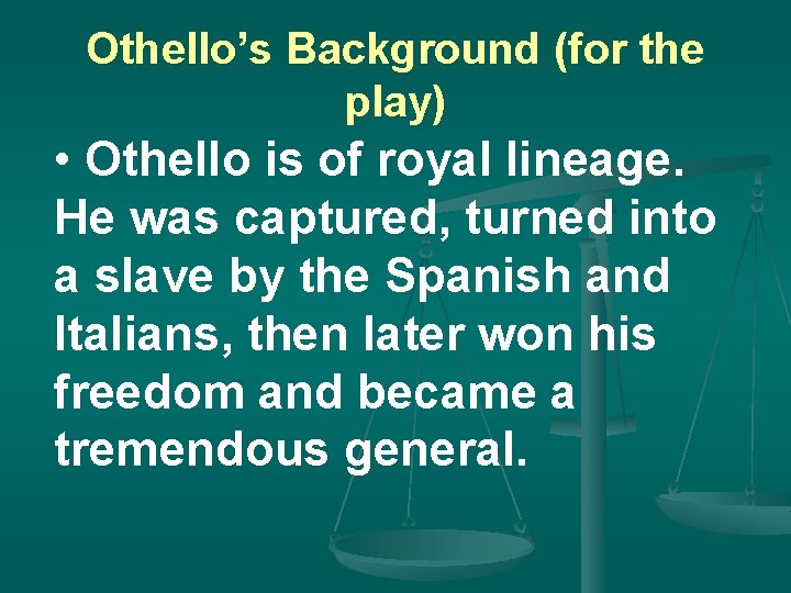 Othello’s Background (for the play) • Othello is of royal lineage. He was captured,