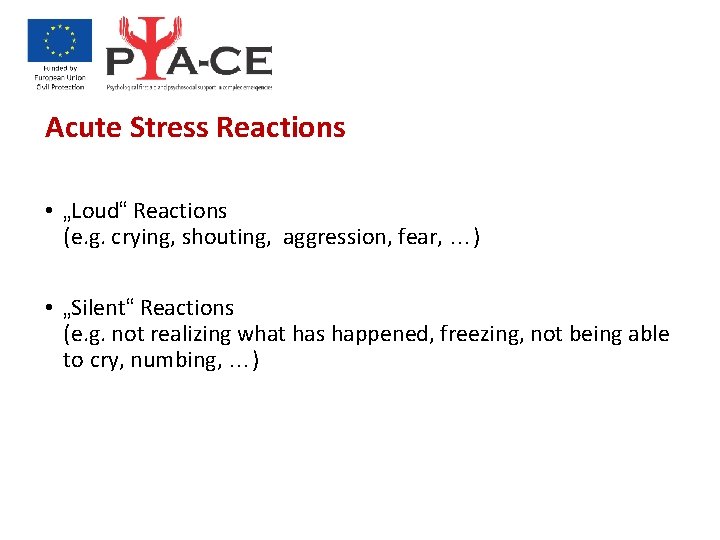 Acute Stress Reactions • „Loud“ Reactions (e. g. crying, shouting, aggression, fear, …) •