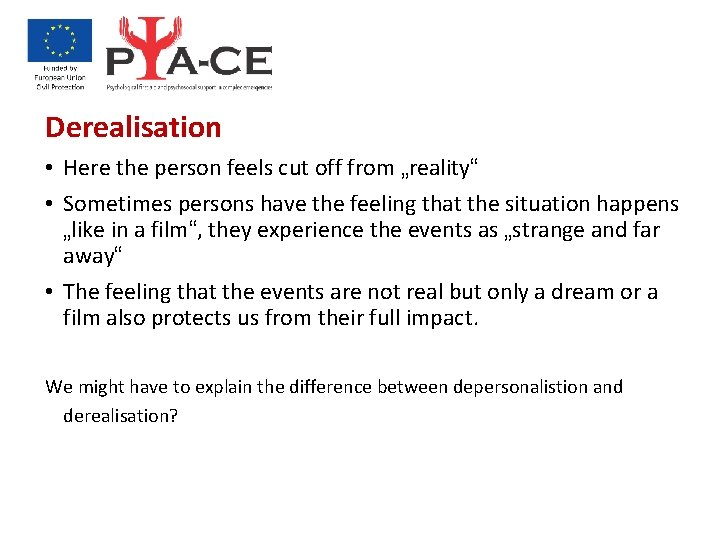 Derealisation • Here the person feels cut off from „reality“ • Sometimes persons have