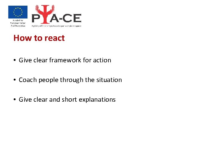 How to react • Give clear framework for action • Coach people through the