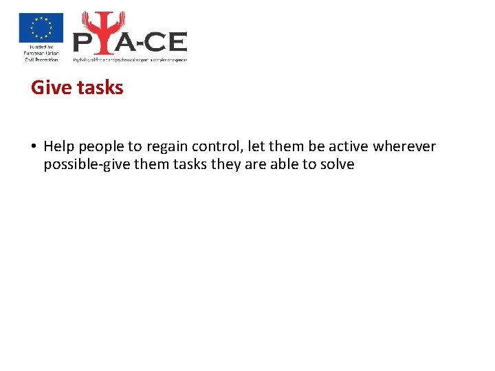 Give tasks • Help people to regain control, let them be active wherever possible-give