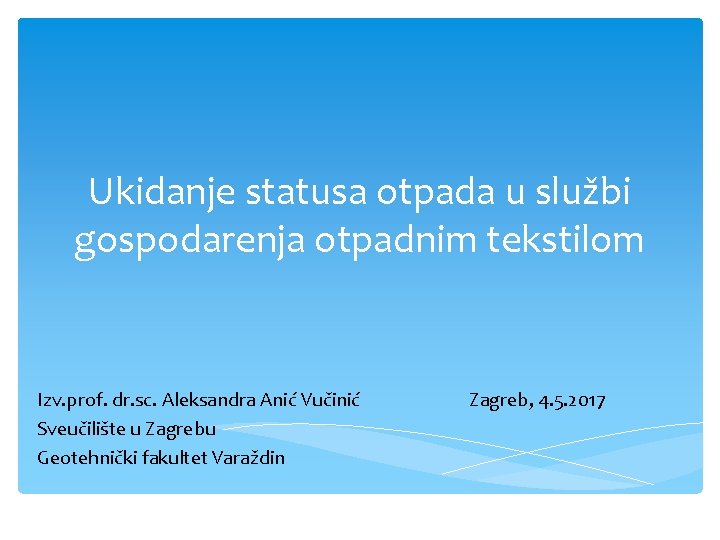 Ukidanje statusa otpada u službi gospodarenja otpadnim tekstilom Izv. prof. dr. sc. Aleksandra Anić