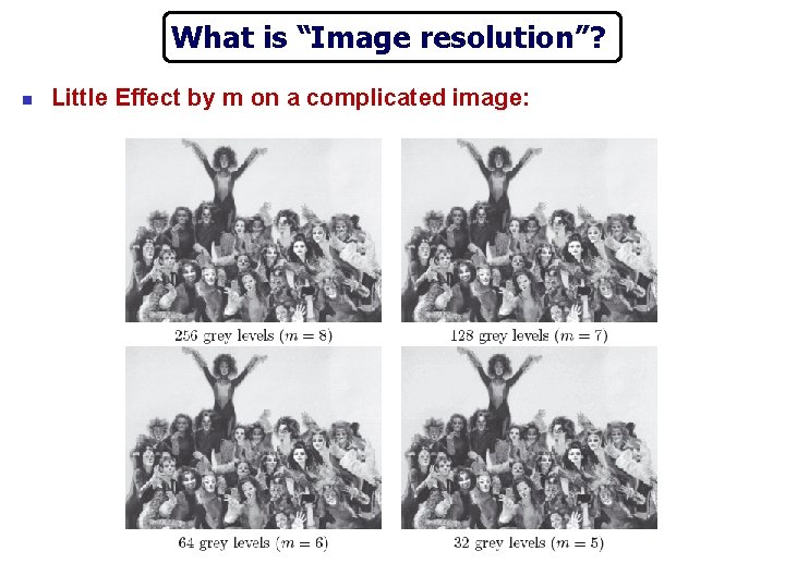 What is “Image resolution”? n Little Effect by m on a complicated image: 