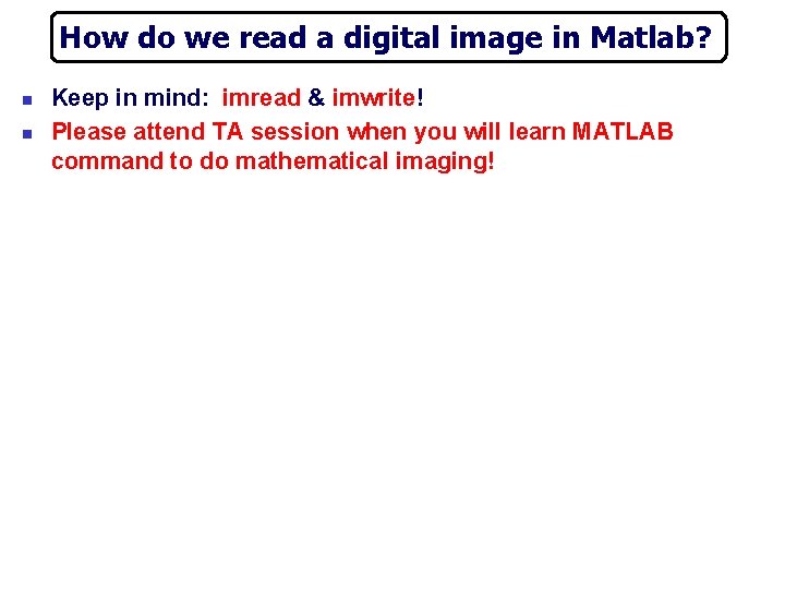 How do we read a digital image in Matlab? n n Keep in mind: