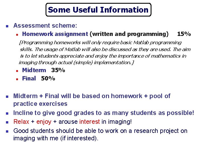 Some Useful Information n Assessment scheme: n Homework assignment (written and programming) 15% [Programming