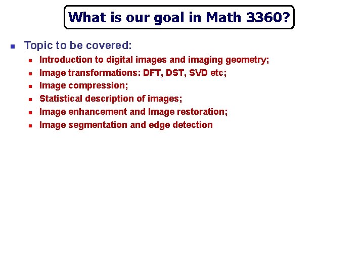 What is our goal in Math 3360? n Topic to be covered: n n