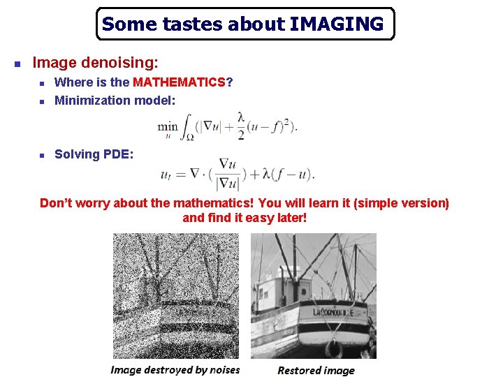 Some tastes about IMAGING n Image denoising: n Where is the MATHEMATICS? Minimization model: