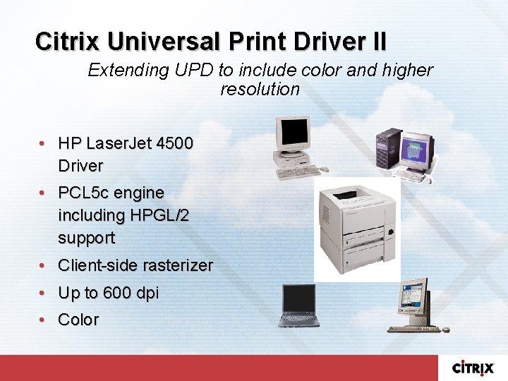 Citrix Universal Print Driver II Extending UPD to include color and higher resolution •