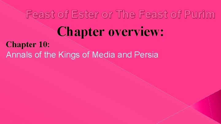 Feast of Ester or The Feast of Purim Chapter overview: Chapter 10: Annals of