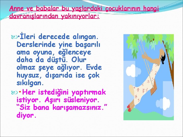 Anne ve babalar bu yaşlardaki çocuklarının hangi davranışlarından yakınıyorlar: • İleri derecede alıngan. Derslerinde