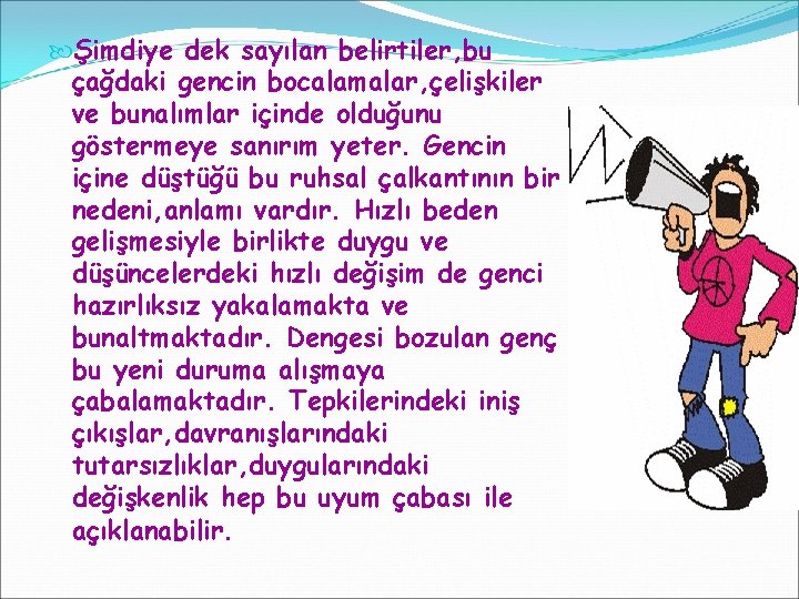  Şimdiye dek sayılan belirtiler, bu çağdaki gencin bocalamalar, çelişkiler ve bunalımlar içinde olduğunu