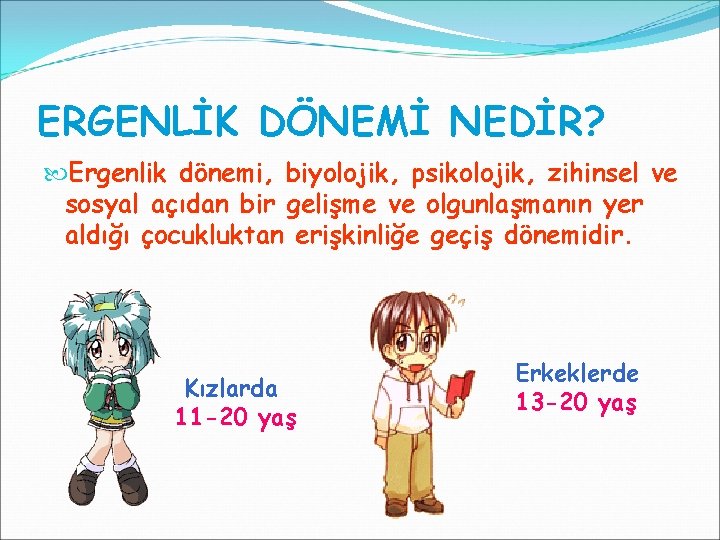 ERGENLİK DÖNEMİ NEDİR? Ergenlik dönemi, biyolojik, psikolojik, zihinsel ve sosyal açıdan bir gelişme ve