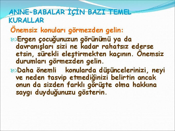 ANNE-BABALAR İÇİN BAZI TEMEL KURALLAR Önemsiz konuları görmezden gelin: Ergen çocuğunuzun görünümü ya da