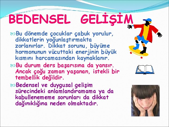 BEDENSEL GELİŞİM Bu dönemde çocuklar çabuk yorulur, dikkatlerin yoğunlaştırmakta zorlanırlar. Dikkat sorunu, büyüme hormonunun