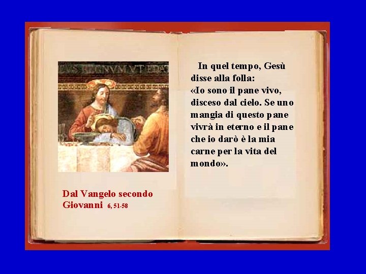 In quel tempo, Gesù disse alla folla: «Io sono il pane vivo, disceso dal