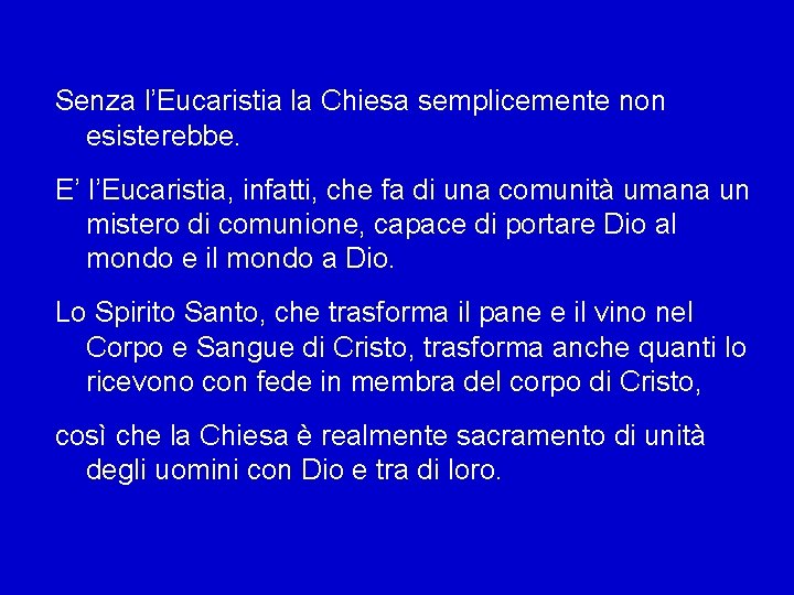 Senza l’Eucaristia la Chiesa semplicemente non esisterebbe. E’ l’Eucaristia, infatti, che fa di una