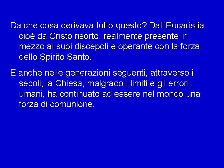 Da che cosa derivava tutto questo? Dall’Eucaristia, cioè da Cristo risorto, realmente presente in