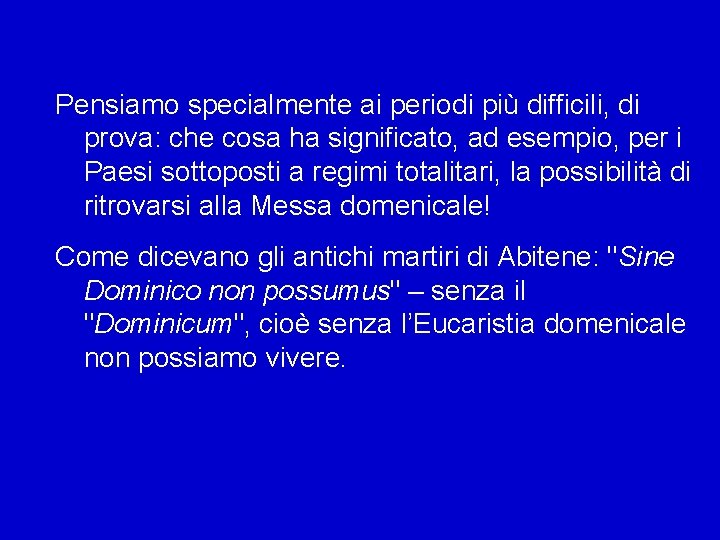 Pensiamo specialmente ai periodi più difficili, di prova: che cosa ha significato, ad esempio,