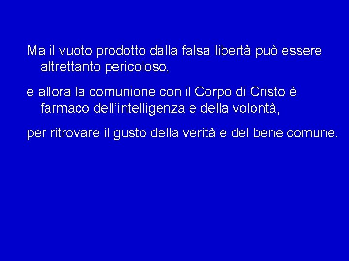 Ma il vuoto prodotto dalla falsa libertà può essere altrettanto pericoloso, e allora la