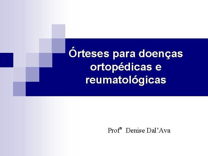 Órteses para doenças ortopédicas e reumatológicas Profª Denise Dal’Ava 