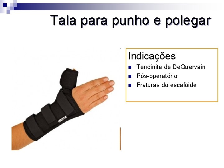 Tala para punho e polegar Indicações n n n Tendinite de De. Quervain Pós-operatório