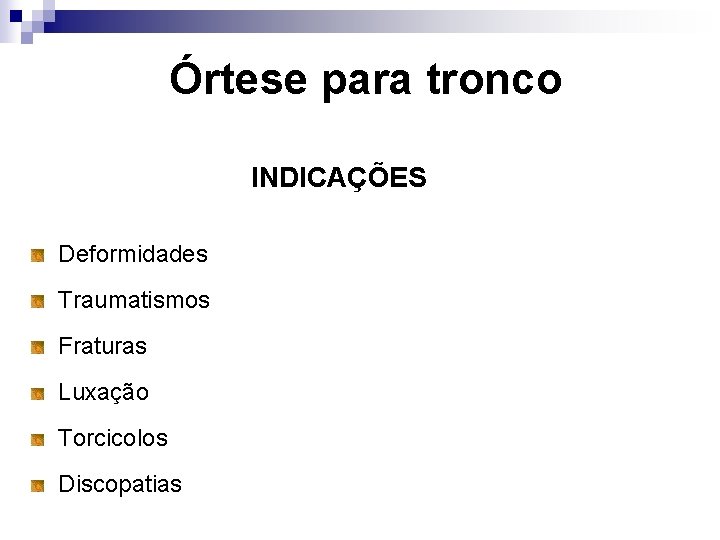 Órtese para tronco INDICAÇÕES Deformidades Traumatismos Fraturas Luxação Torcicolos Discopatias 