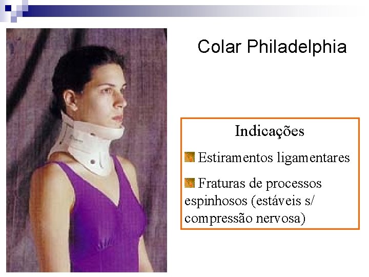 Colar Philadelphia Indicações Estiramentos ligamentares Fraturas de processos espinhosos (estáveis s/ compressão nervosa) 