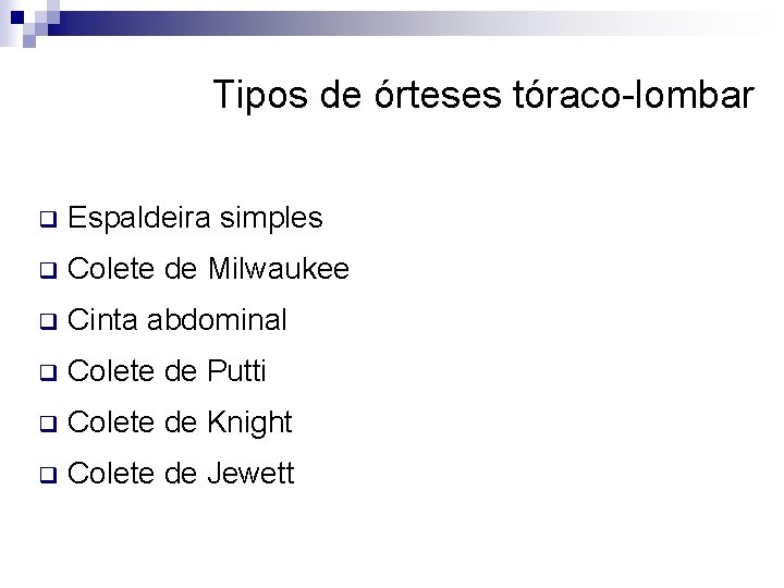 Tipos de órteses tóraco-lombar q Espaldeira simples q Colete de Milwaukee q Cinta abdominal