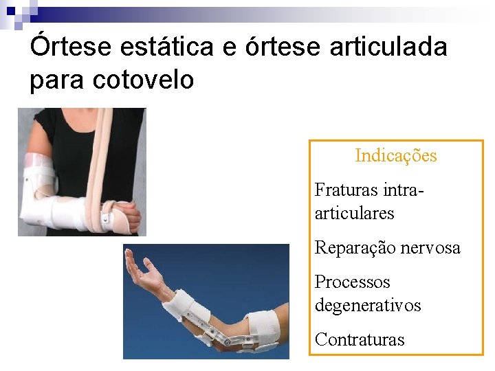 Órtese estática e órtese articulada para cotovelo Indicações Fraturas intraarticulares Reparação nervosa Processos degenerativos