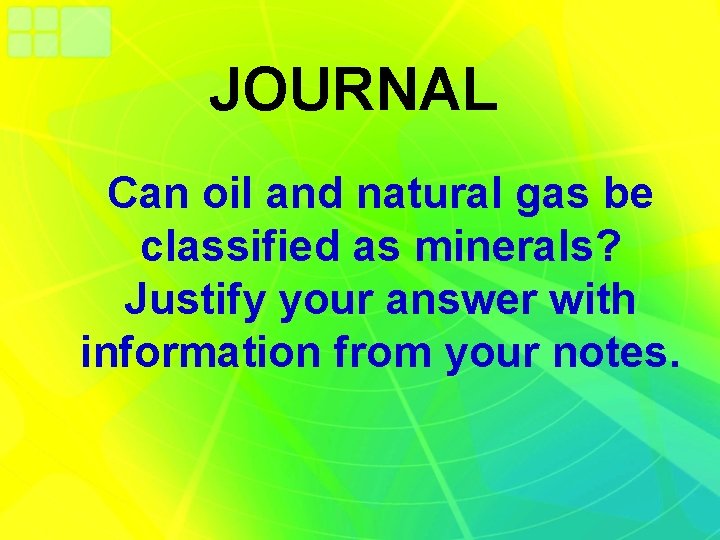 JOURNAL Can oil and natural gas be classified as minerals? Justify your answer with