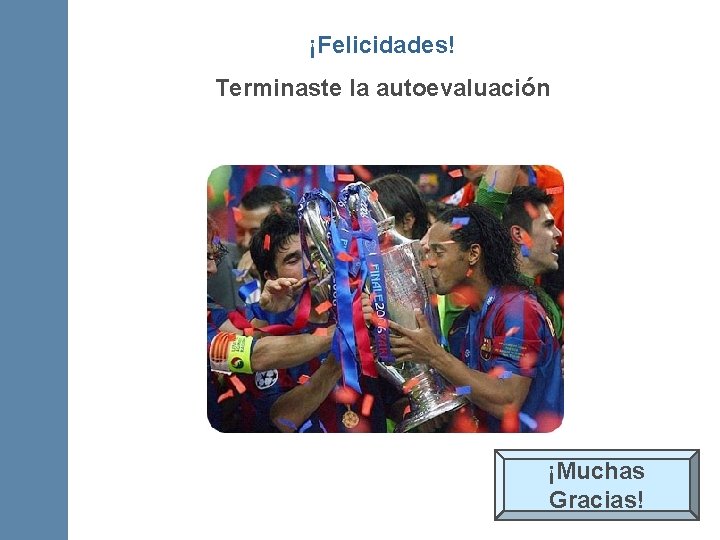 ¡Felicidades! Terminaste la autoevaluación ¡Muchas Gracias! 