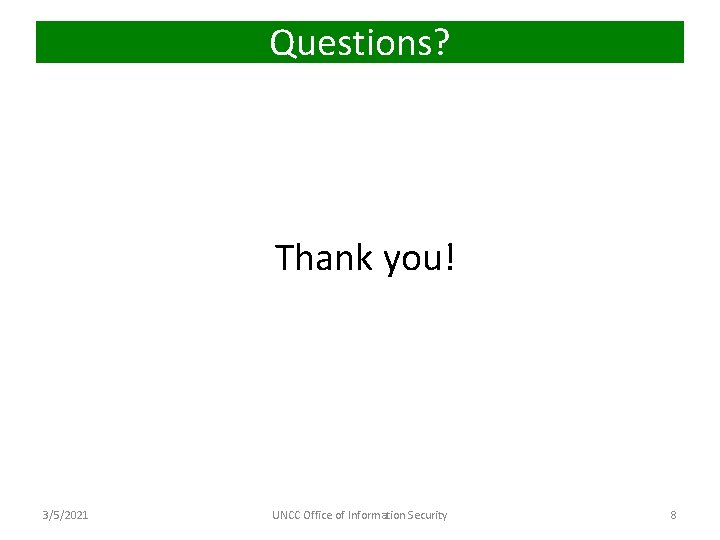 Questions? Thank you! 3/5/2021 UNCC Office of Information Security 8 