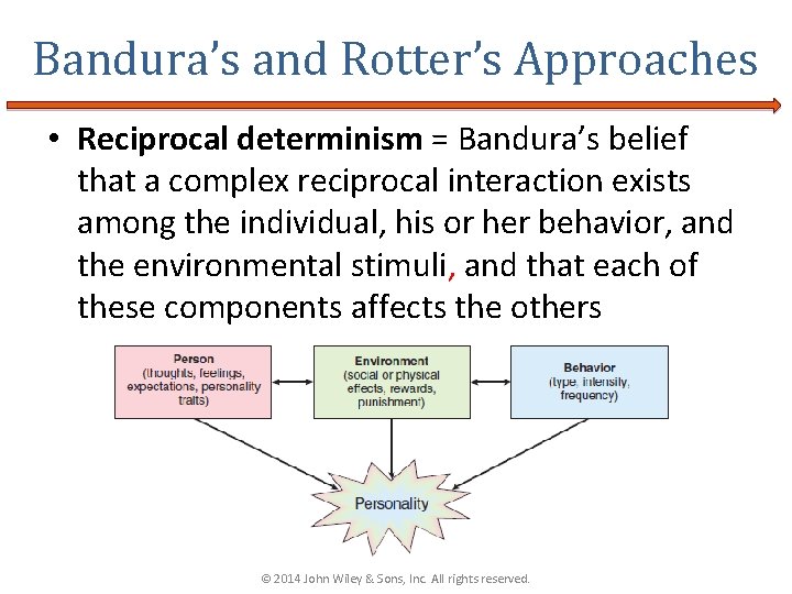 Bandura’s and Rotter’s Approaches • Reciprocal determinism = Bandura’s belief that a complex reciprocal