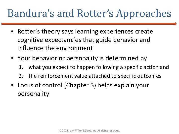 Bandura’s and Rotter’s Approaches • Rotter’s theory says learning experiences create cognitive expectancies that